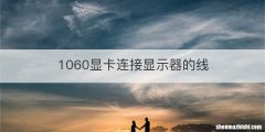 1060显卡连接显示器的线