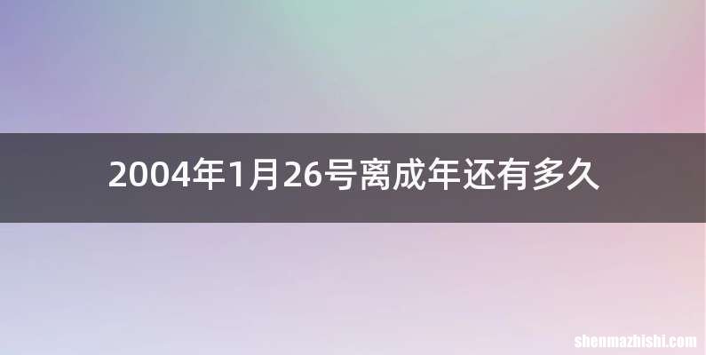 2004年1月26号离成年还有多久