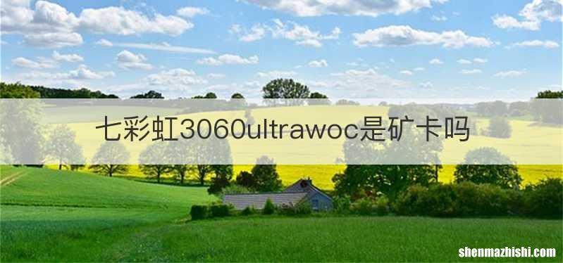 七彩虹3060ultrawoc是矿卡吗