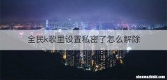 全民k歌里设置私密了怎么解除