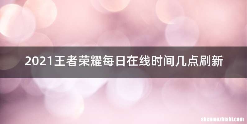 2021王者荣耀每日在线时间几点刷新