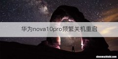 华为nova10pro频繁关机重启