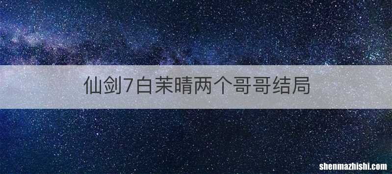 仙剑7白茉晴两个哥哥结局