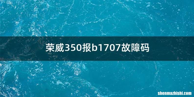 荣威350报b1707故障码