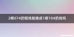 2根074的铜线能换成1根104的线吗