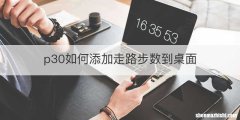 p30如何添加走路步数到桌面