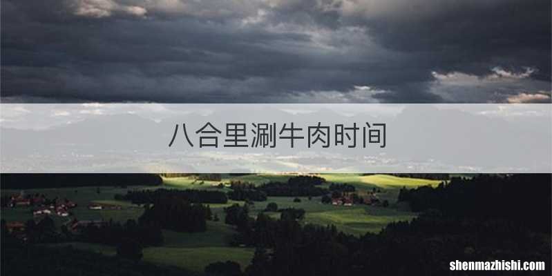 八合里涮牛肉时间