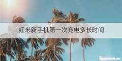 红米新手机第一次充电多长时间