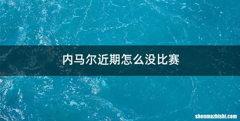 内马尔近期怎么没比赛