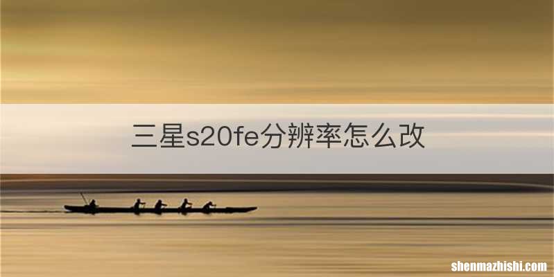 三星s20fe分辨率怎么改