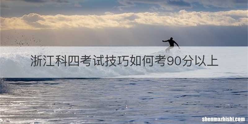 浙江科四考试技巧如何考90分以上