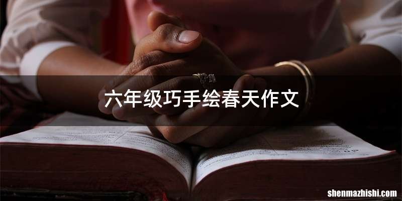 六年级巧手绘春天作文