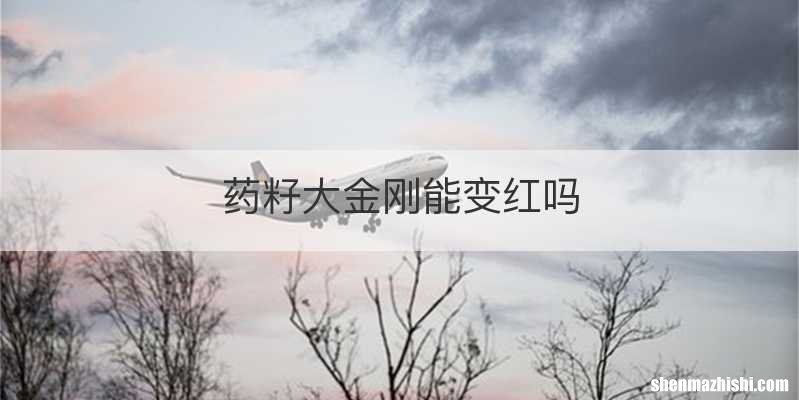 药籽大金刚能变红吗