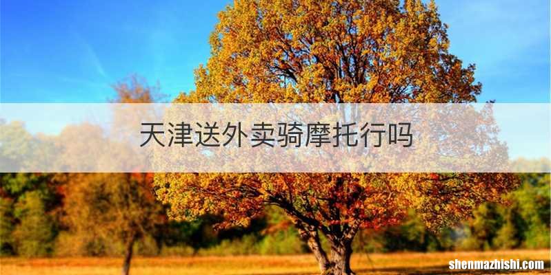 天津送外卖骑摩托行吗