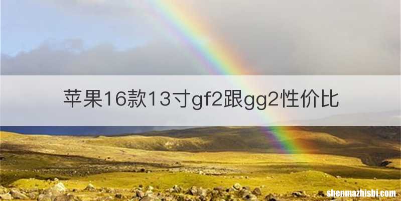苹果16款13寸gf2跟gg2性价比