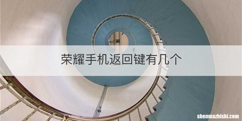 荣耀手机返回键有几个