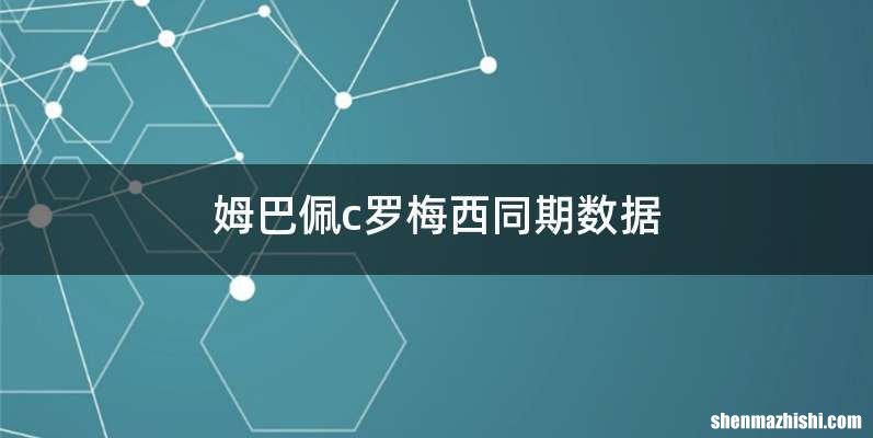 姆巴佩c罗梅西同期数据