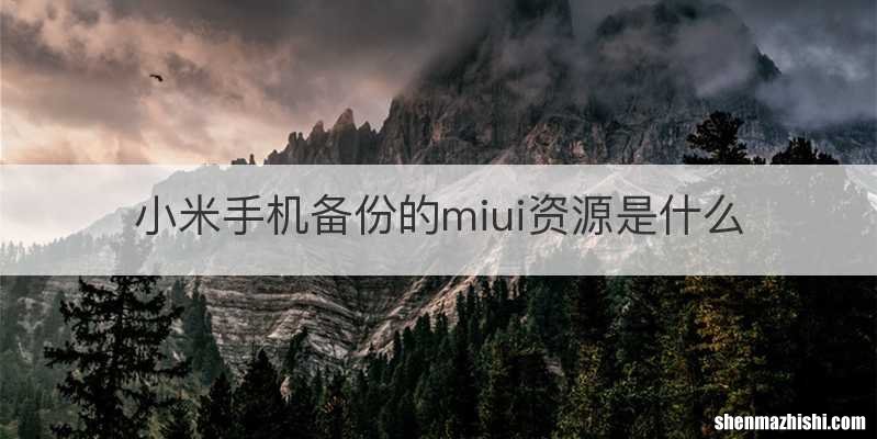 小米手机备份的miui资源是什么