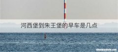 河西堡到朱王堡的早车是几点