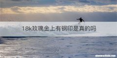 18k玫瑰金上有钢印是真的吗