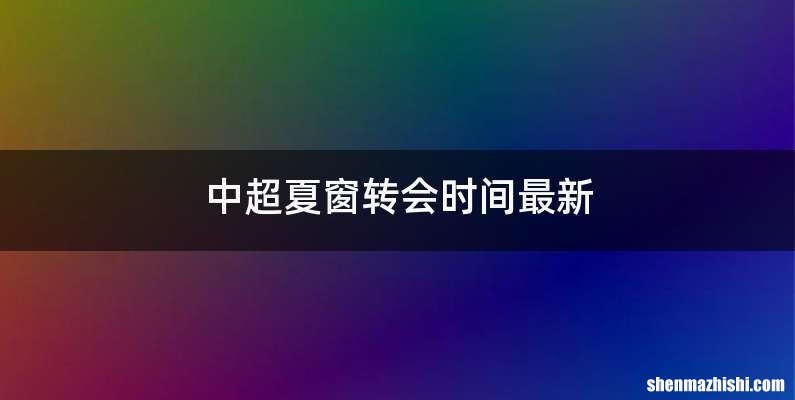 中超夏窗转会时间最新
