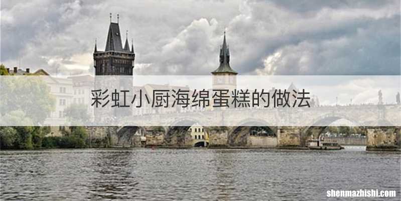 彩虹小厨海绵蛋糕的做法