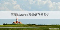 三星s22ultra系统储存是多少