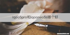 iqoo5pro和iqooneo5s哪个好