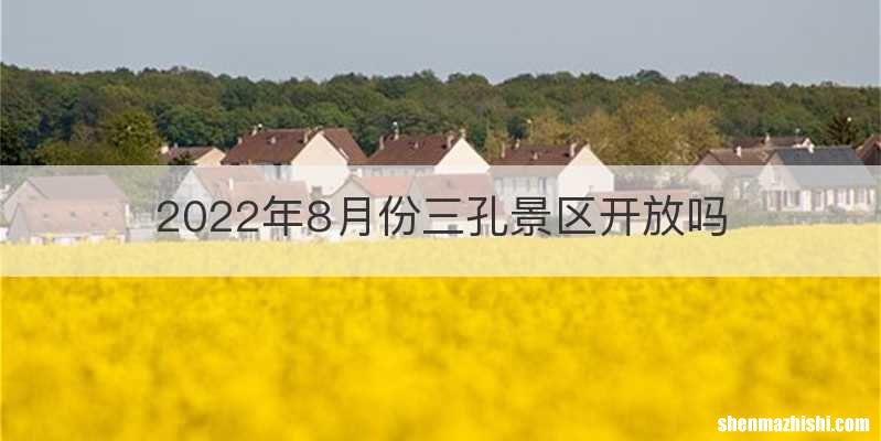 2022年8月份三孔景区开放吗