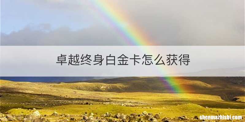 卓越终身白金卡怎么获得