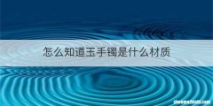 怎么知道玉手镯是什么材质