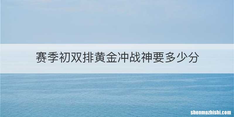 赛季初双排黄金冲战神要多少分