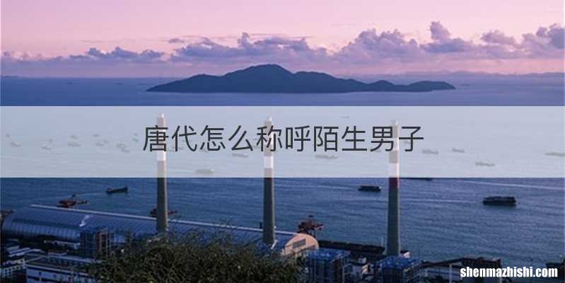 唐代怎么称呼陌生男子