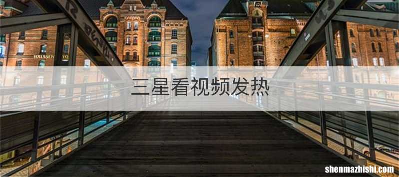 三星看视频发热