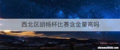 西北区胡杨杯比赛含金量高吗