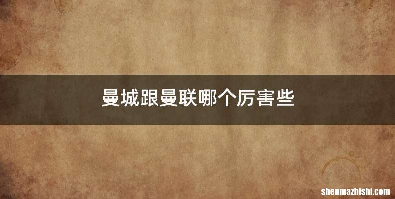 曼城跟曼联哪个厉害些