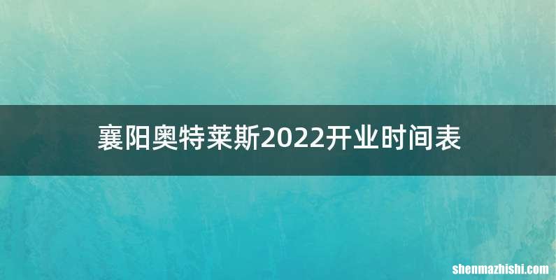襄阳奥特莱斯2022开业时间表
