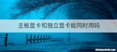 主板显卡和独立显卡能同时用吗