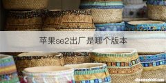 苹果se2出厂是哪个版本