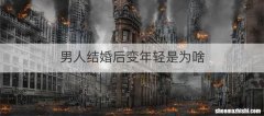 男人结婚后变年轻是为啥