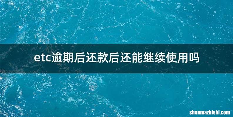etc逾期后还款后还能继续使用吗