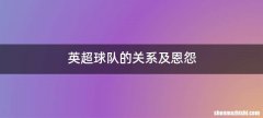 英超球队的关系及恩怨