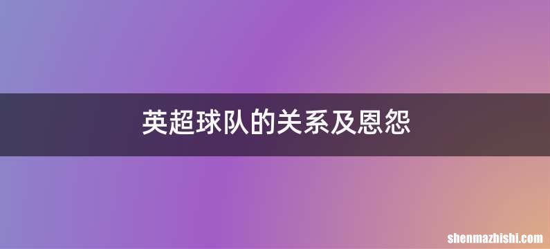 英超球队的关系及恩怨