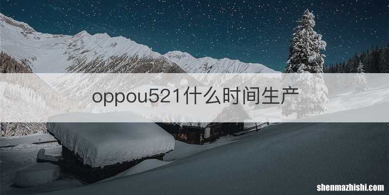 oppou521什么时间生产