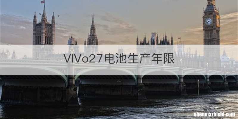 VIVo27电池生产年限