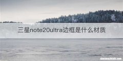 三星note20ultra边框是什么材质