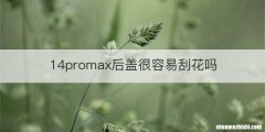 14promax后盖很容易刮花吗