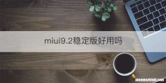 miui9.2稳定版好用吗