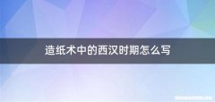 造纸术中的西汉时期怎么写