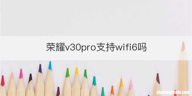 荣耀v30pro支持wifi6吗